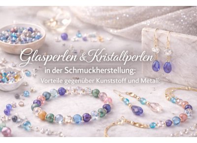 Glass beads & crystal beads in jewellery making: advantages over plastic and metal 