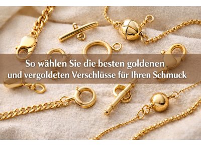 So w�hlen Sie die besten goldenen und vergoldeten Verschl�sse f�r Ihren Schmuck